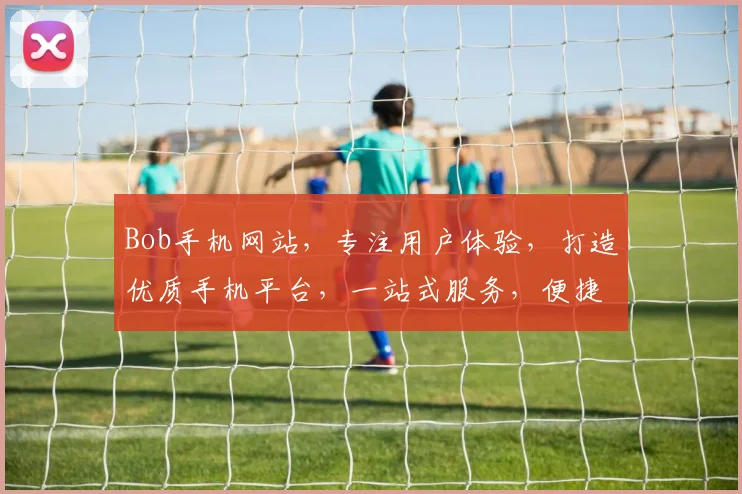 Bob手机网站，专注用户体验，打造优质手机平台，一站式服务，便捷生活，两步即可登录